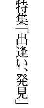 特集「出逢い、発見」